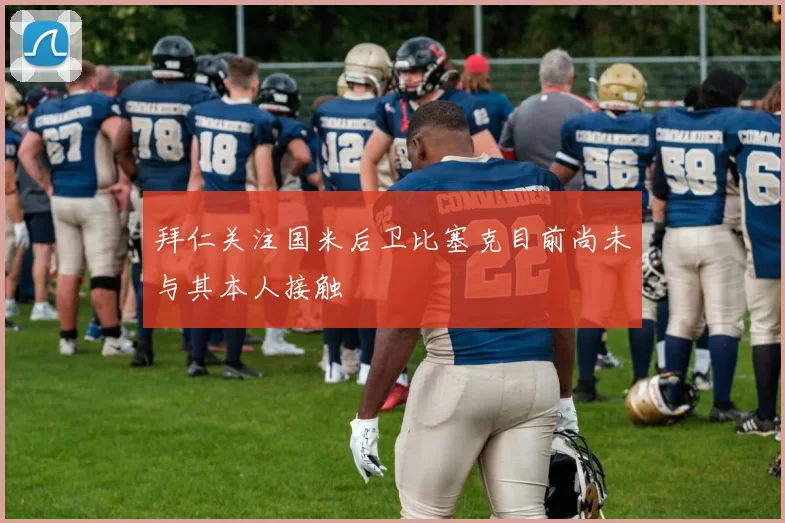 拜仁关注国米后卫比塞克目前尚未与其本人接触